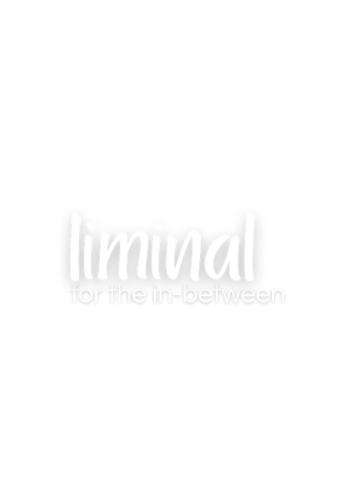 liminal — for the inbetween